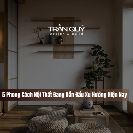 5 Phong Cách Nội Thất Đang Dẫn Đầu Xu Hướng Hiện Nay