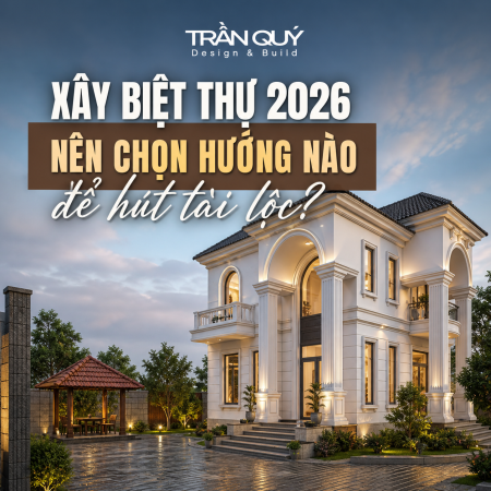 Xây biệt thự 2026 nên chọn hướng nào để hút tài lộc?