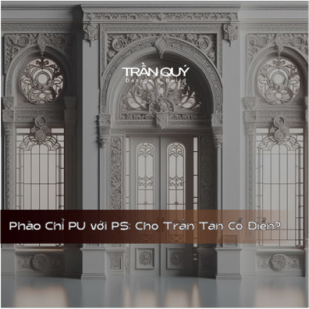 Phào Chỉ PU vs PS: Loại Nào Tối Ưu Cho Trần Tân Cổ Điển?