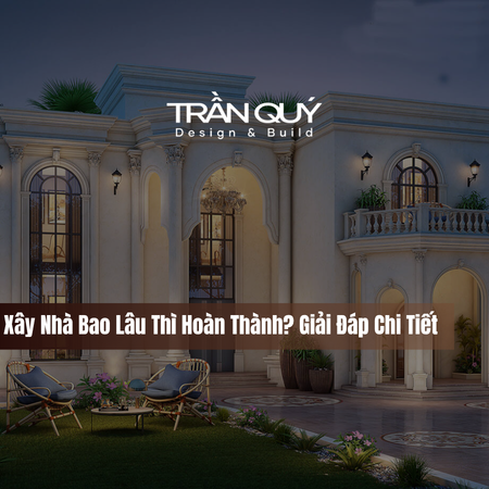 Xây Nhà Bao Lâu Thì Hoàn Thành? Giải Đáp Chi Tiết