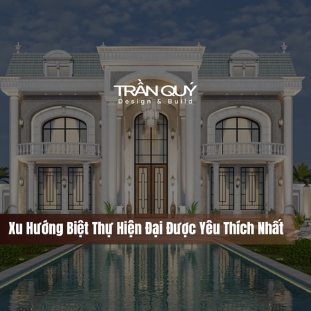 Xu Hướng Biệt Thự Hiện Đại Được Yêu Thích Nhất