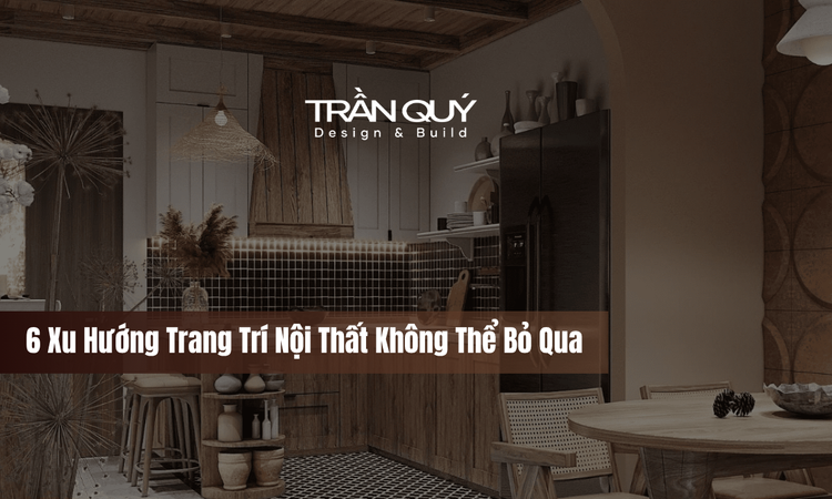 6 Xu Hướng Trang Trí Nội Thất Không Thể Bỏ Qua