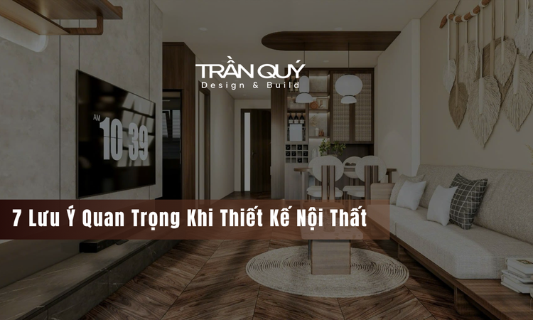 7 Lưu Ý Quan Trọng Khi Thiết Kế Nội Thất