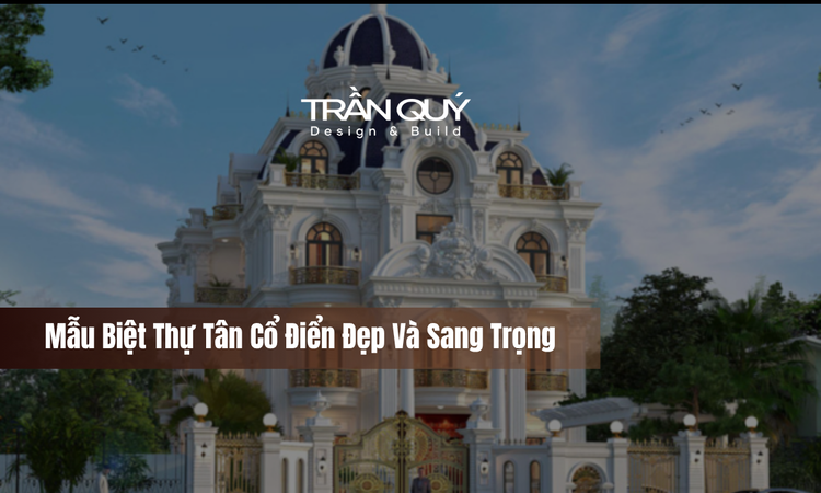 Vẻ Đẹp Vượt Thời Gian Của Biệt Thự Tân Cổ Điển