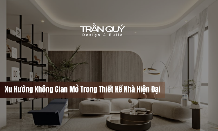 Khái Niệm Về Không Gian Mở Trong Thiết Kế Nhà Hiện Đại