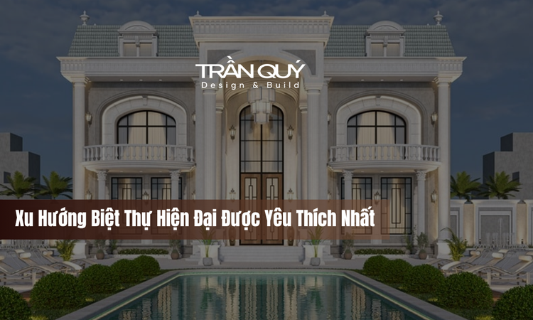Xu Hướng Biệt Thự Hiện Đại Được Yêu Thích Nhất