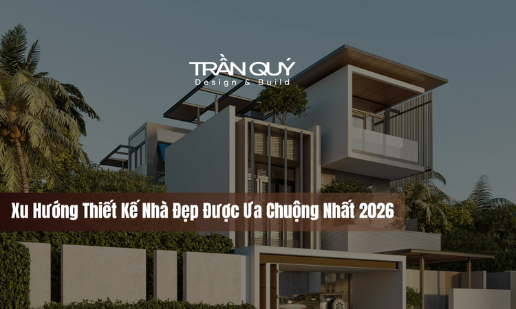 Những Xu Hướng Thiết Kế Nhà Đẹp Nổi Bật Năm 2026\